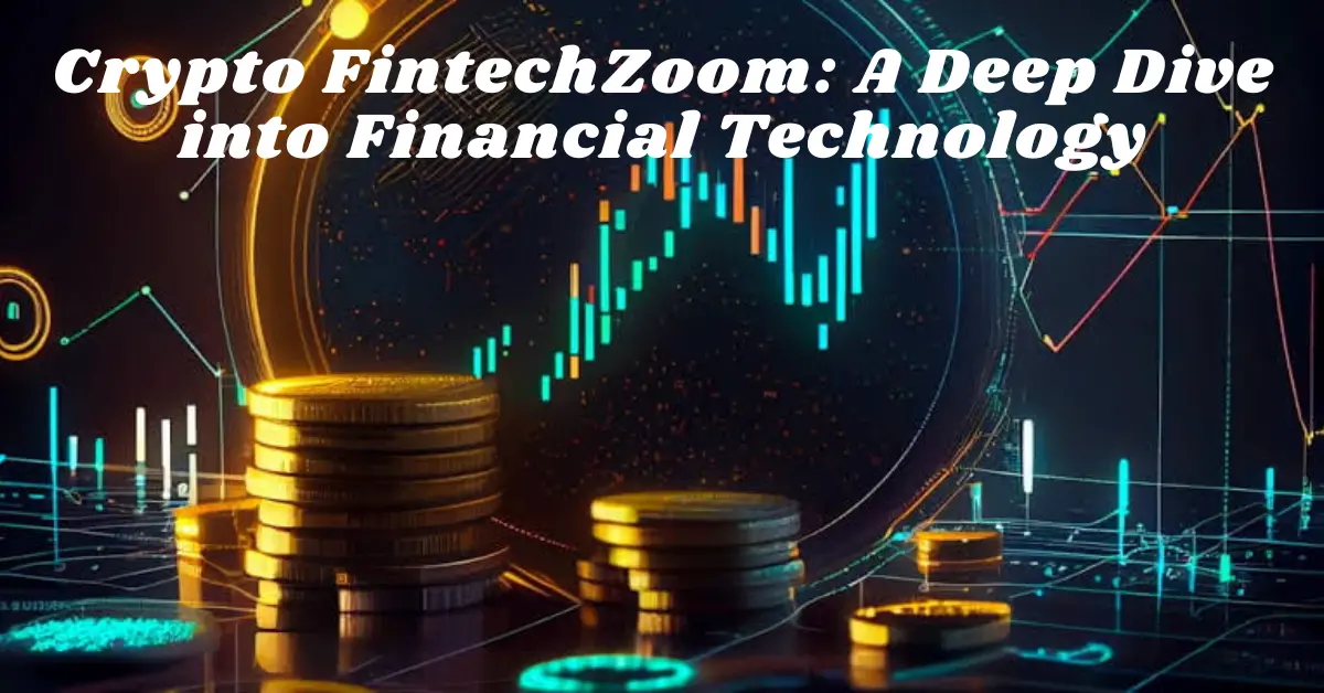 Crypto FintechZoom: A Deep Dive into Financial Technology