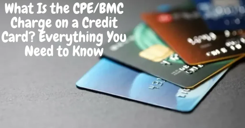 What Is the CPE/BMC Charge on a Credit Card? Everything You Need to Know