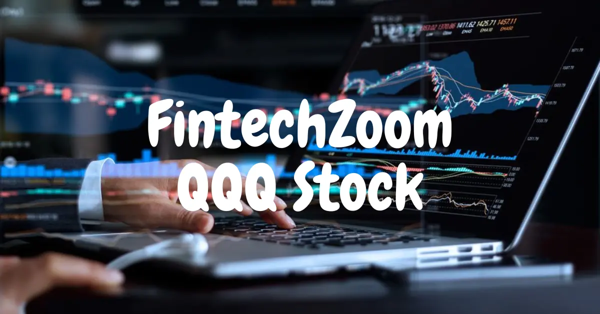 FintechZoom QQQ Stock: A Comprehensive Guide to Investing in QQQ ETF